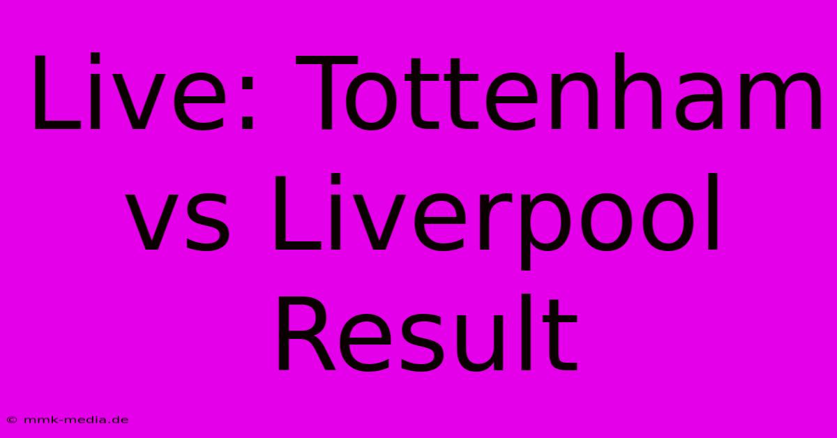 Live: Tottenham Vs Liverpool Result