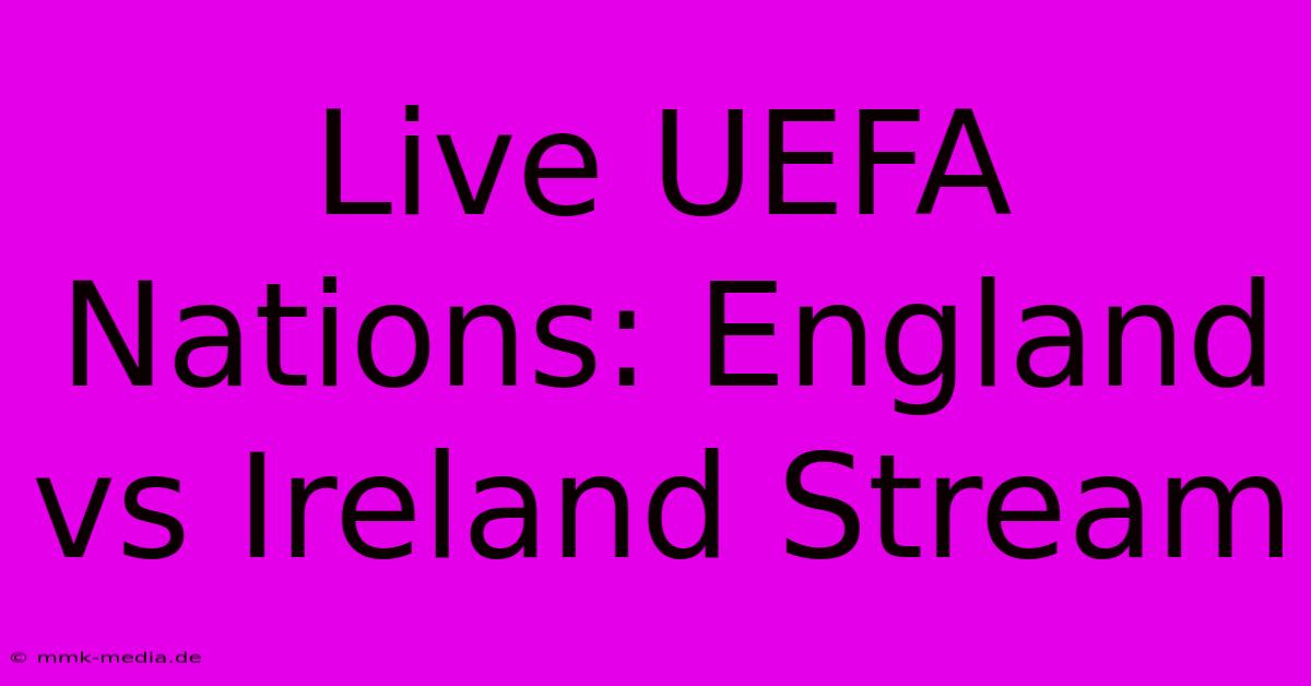 Live UEFA Nations: England Vs Ireland Stream