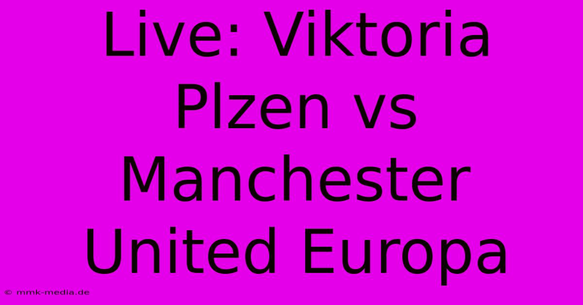 Live: Viktoria Plzen Vs Manchester United Europa