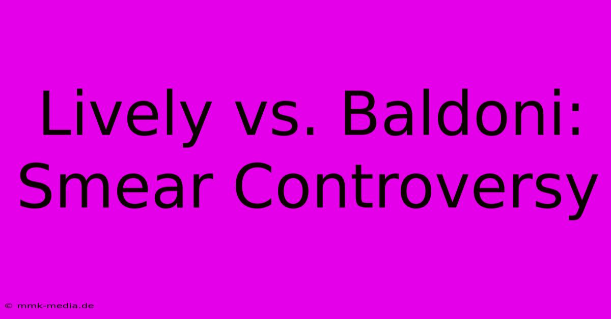 Lively Vs. Baldoni: Smear Controversy