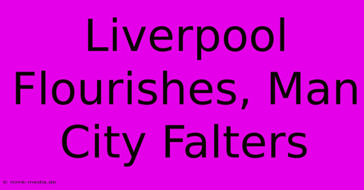 Liverpool Flourishes, Man City Falters