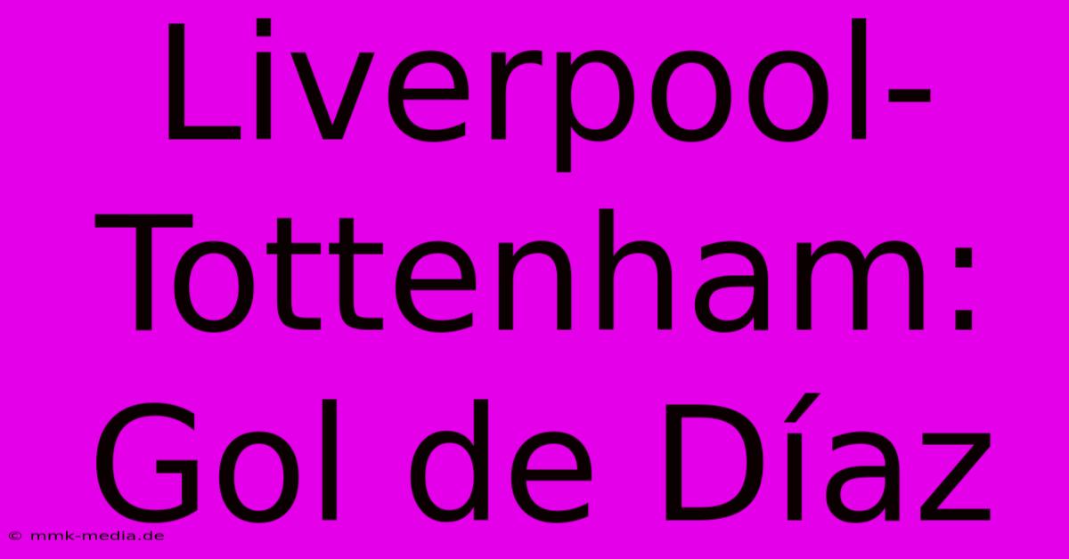 Liverpool-Tottenham: Gol De Díaz