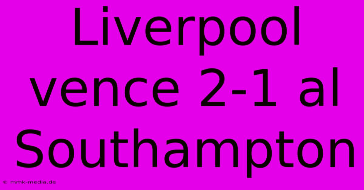 Liverpool Vence 2-1 Al Southampton