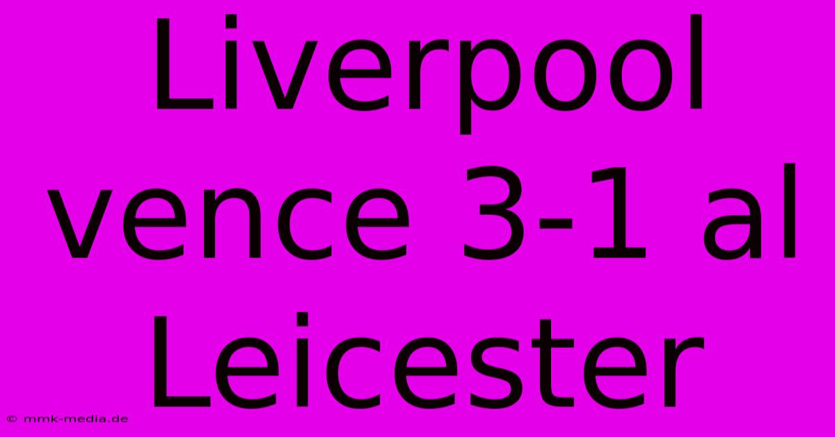 Liverpool Vence 3-1 Al Leicester