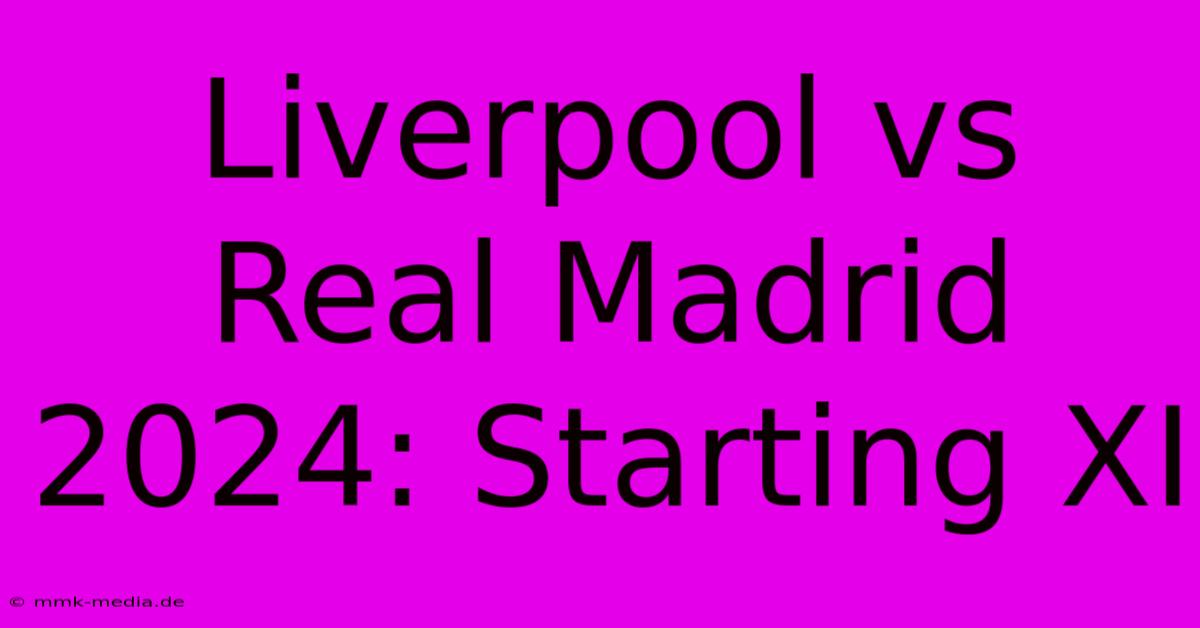 Liverpool Vs Real Madrid 2024: Starting XI