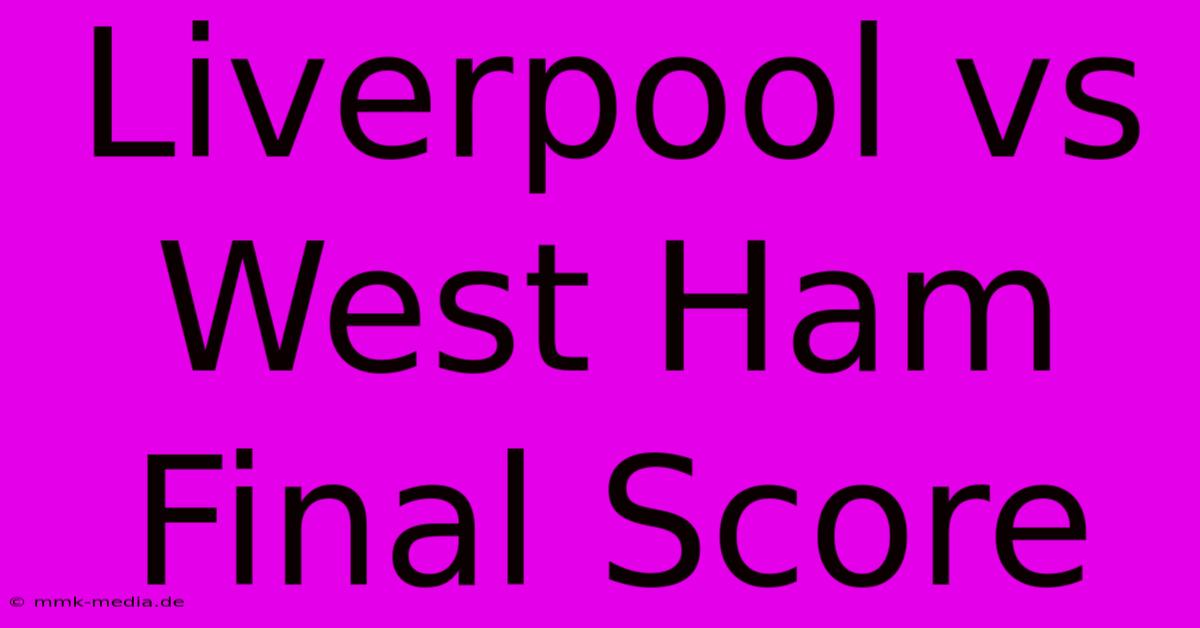 Liverpool Vs West Ham Final Score