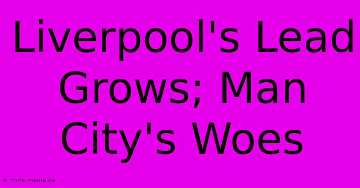 Liverpool's Lead Grows; Man City's Woes