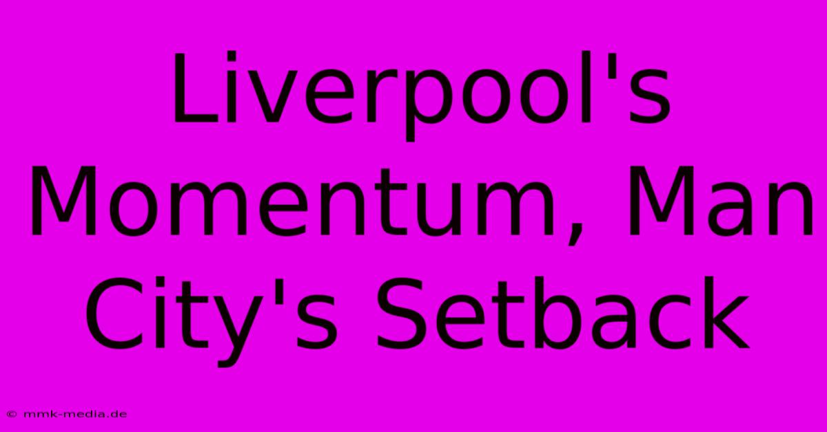 Liverpool's Momentum, Man City's Setback