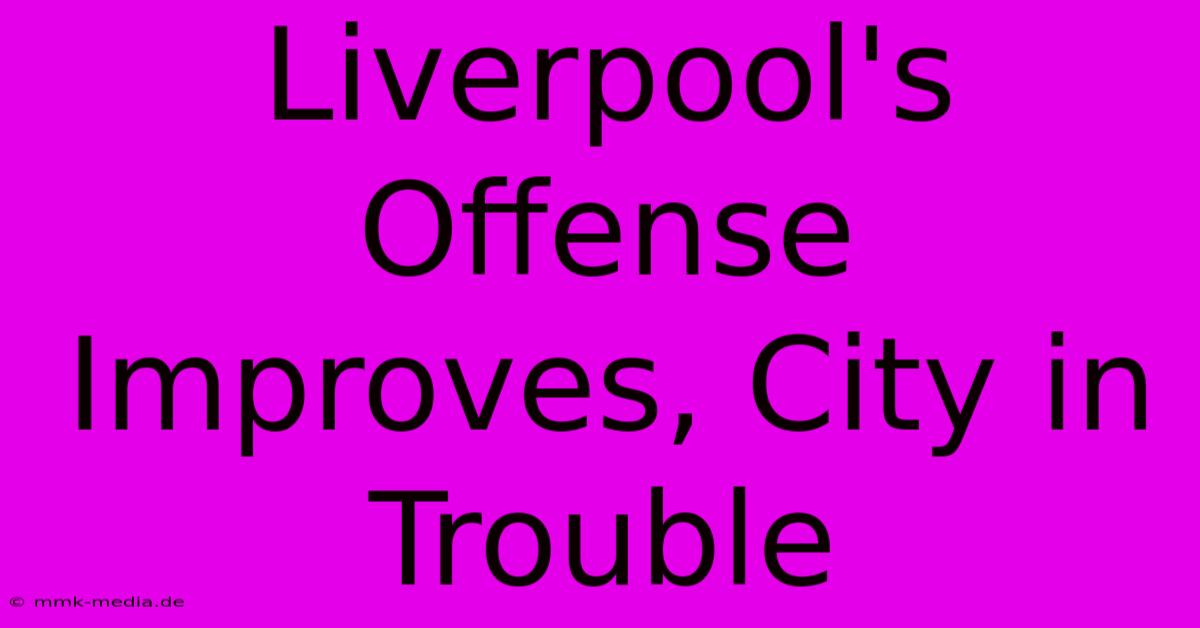 Liverpool's Offense Improves, City In Trouble