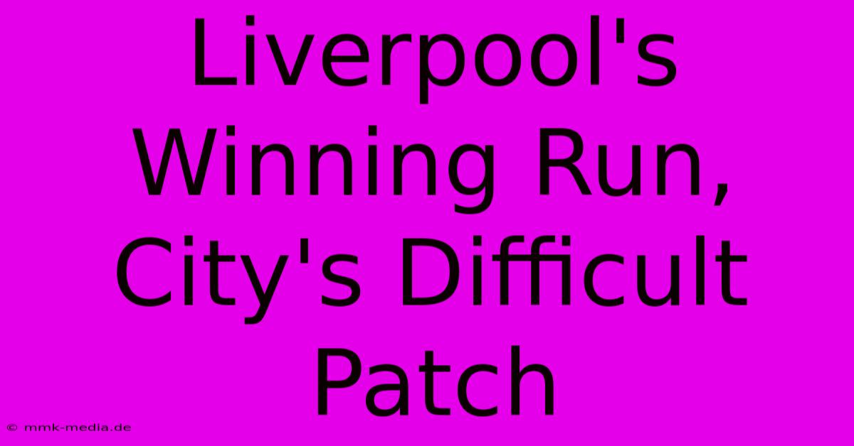 Liverpool's Winning Run, City's Difficult Patch