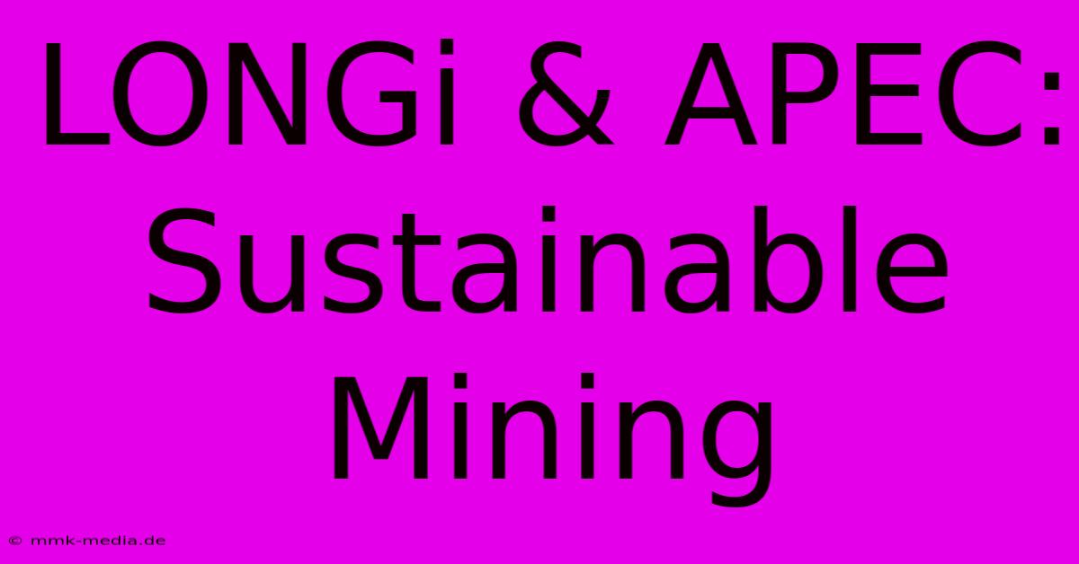 LONGi & APEC:  Sustainable Mining