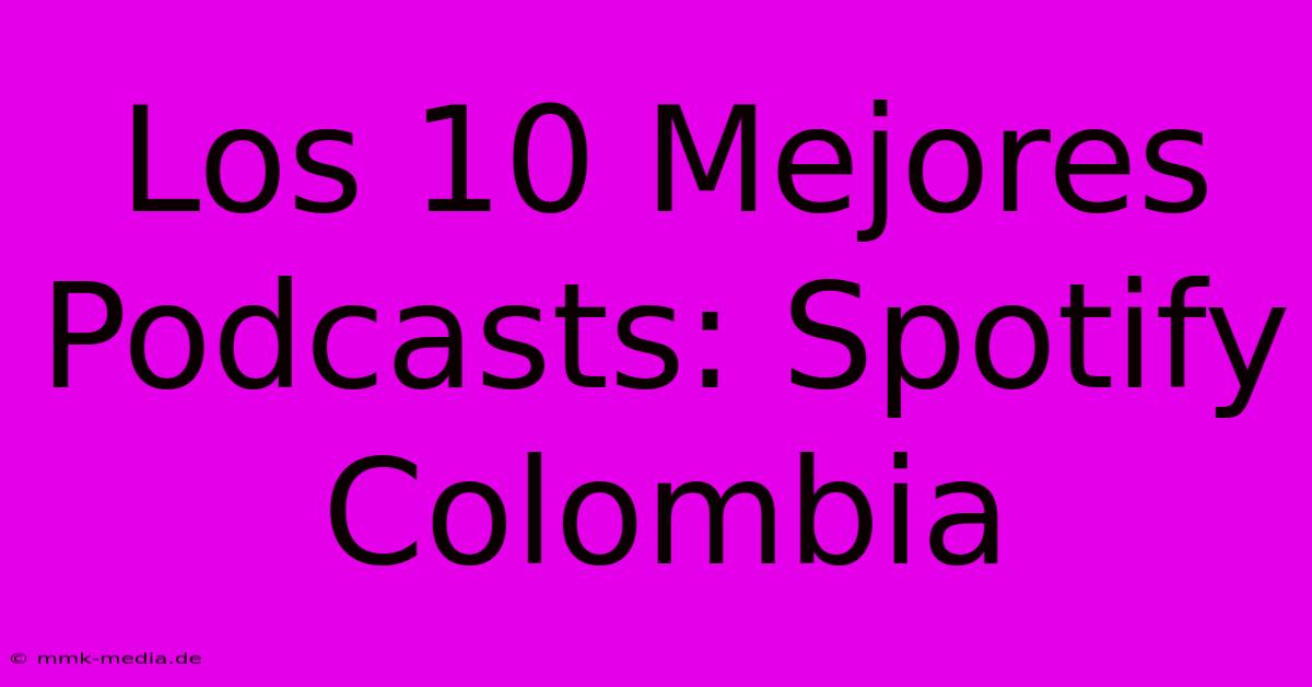 Los 10 Mejores Podcasts: Spotify Colombia