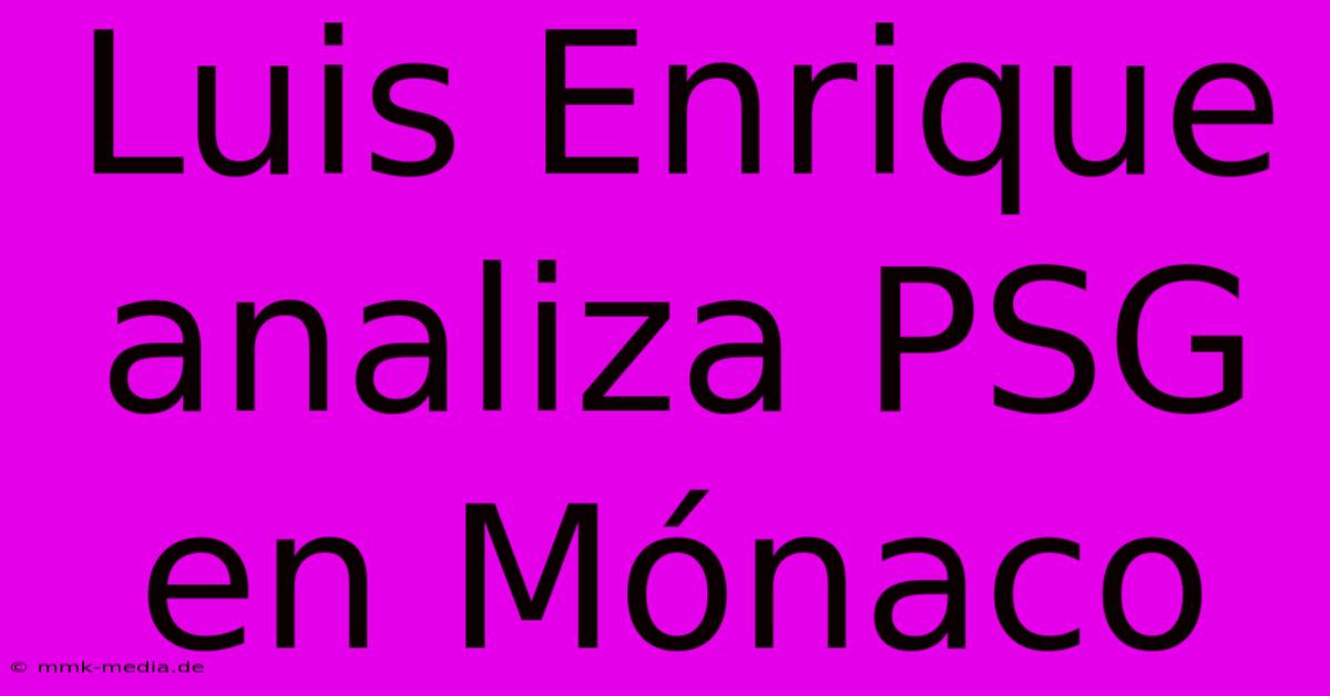 Luis Enrique Analiza PSG En Mónaco