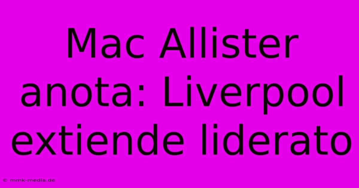 Mac Allister Anota: Liverpool Extiende Liderato