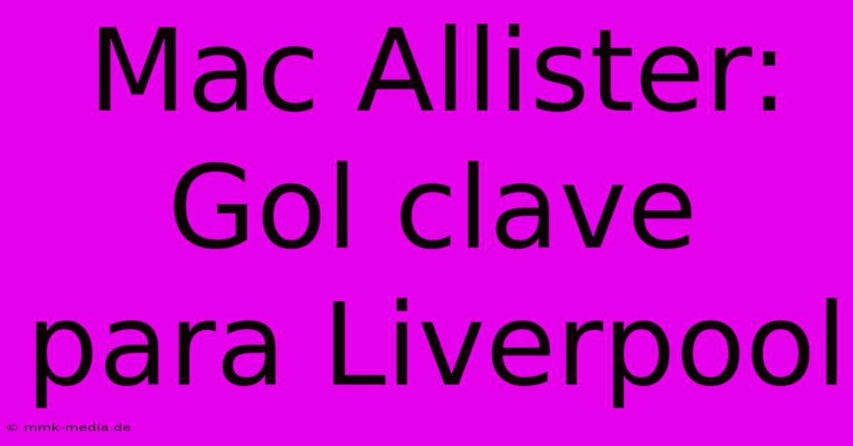 Mac Allister: Gol Clave Para Liverpool