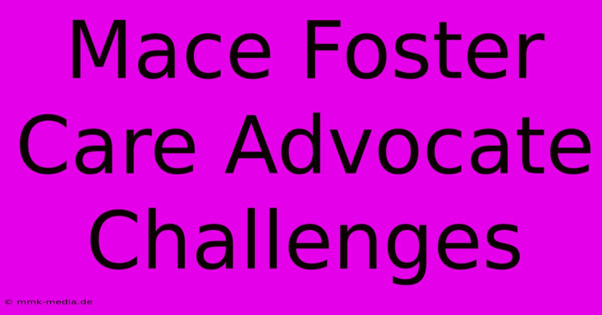 Mace Foster Care Advocate Challenges