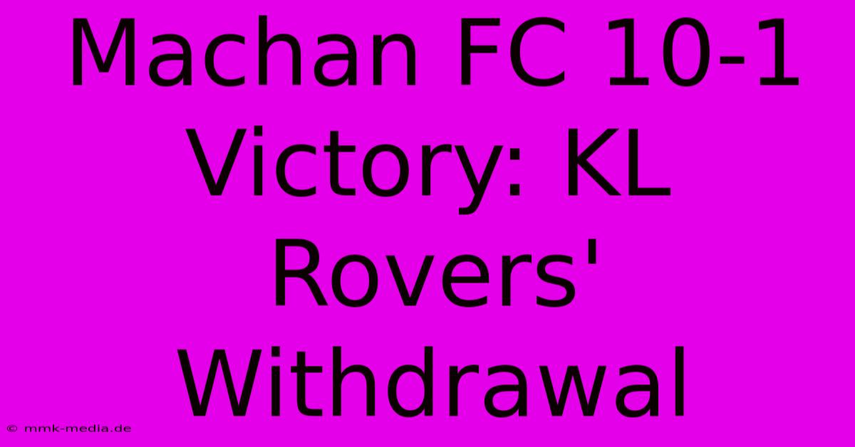 Machan FC 10-1 Victory: KL Rovers' Withdrawal