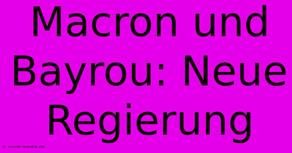 Macron Und Bayrou: Neue Regierung