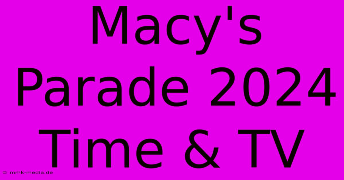 Macy's Parade 2024 Time & TV