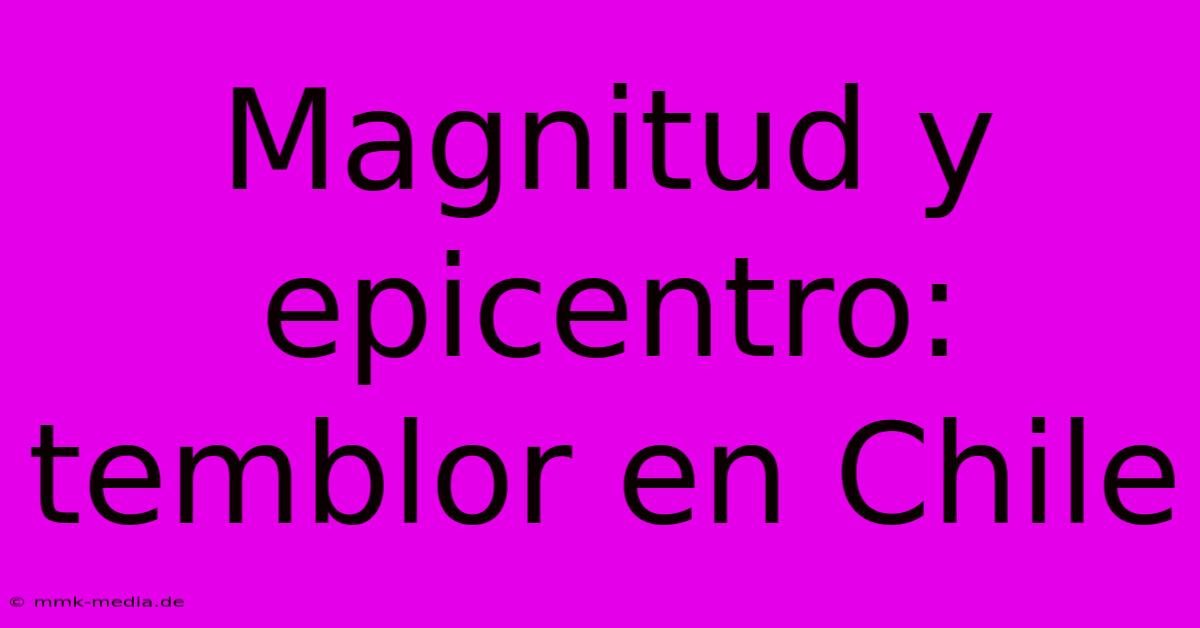 Magnitud Y Epicentro: Temblor En Chile