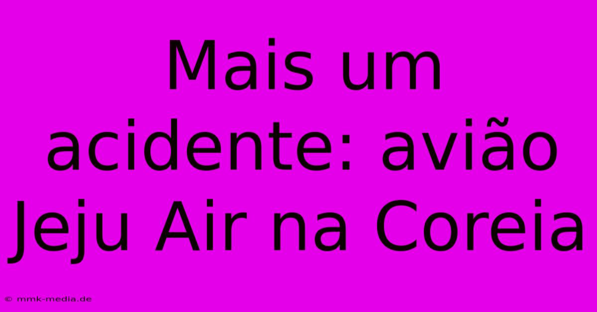 Mais Um Acidente: Avião Jeju Air Na Coreia