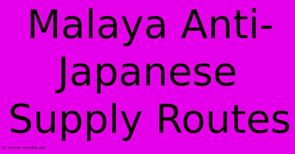 Malaya Anti-Japanese Supply Routes