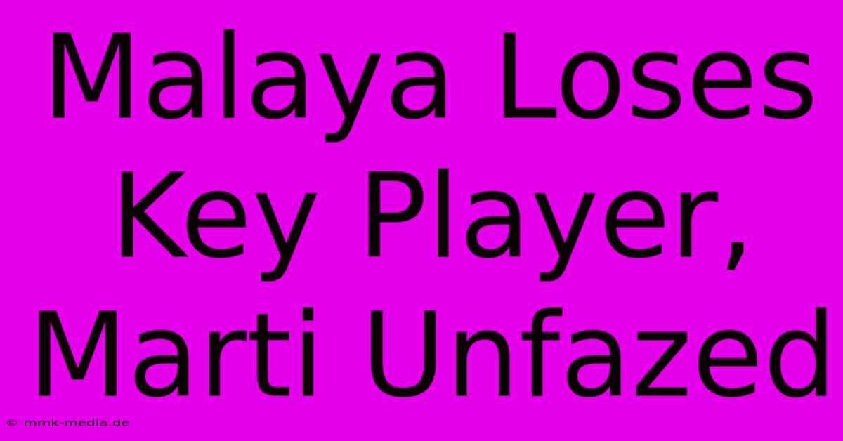 Malaya Loses Key Player, Marti Unfazed