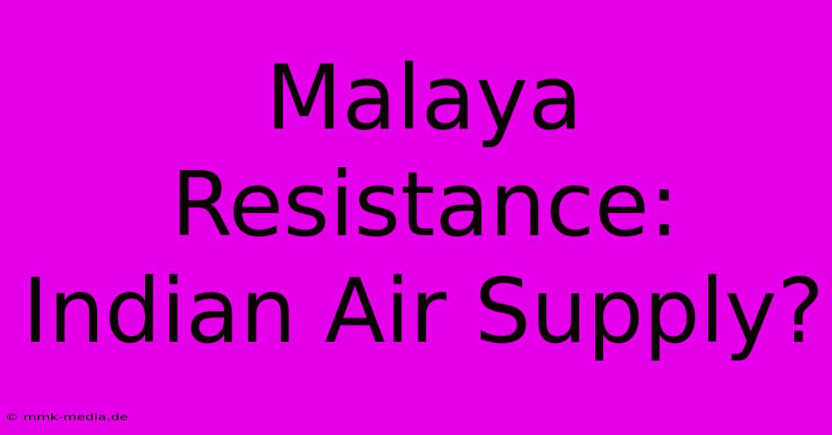 Malaya Resistance: Indian Air Supply?