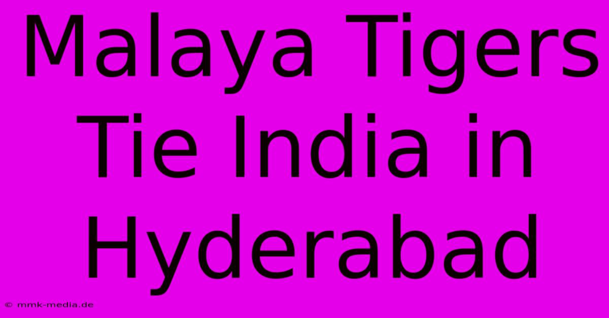 Malaya Tigers Tie India In Hyderabad