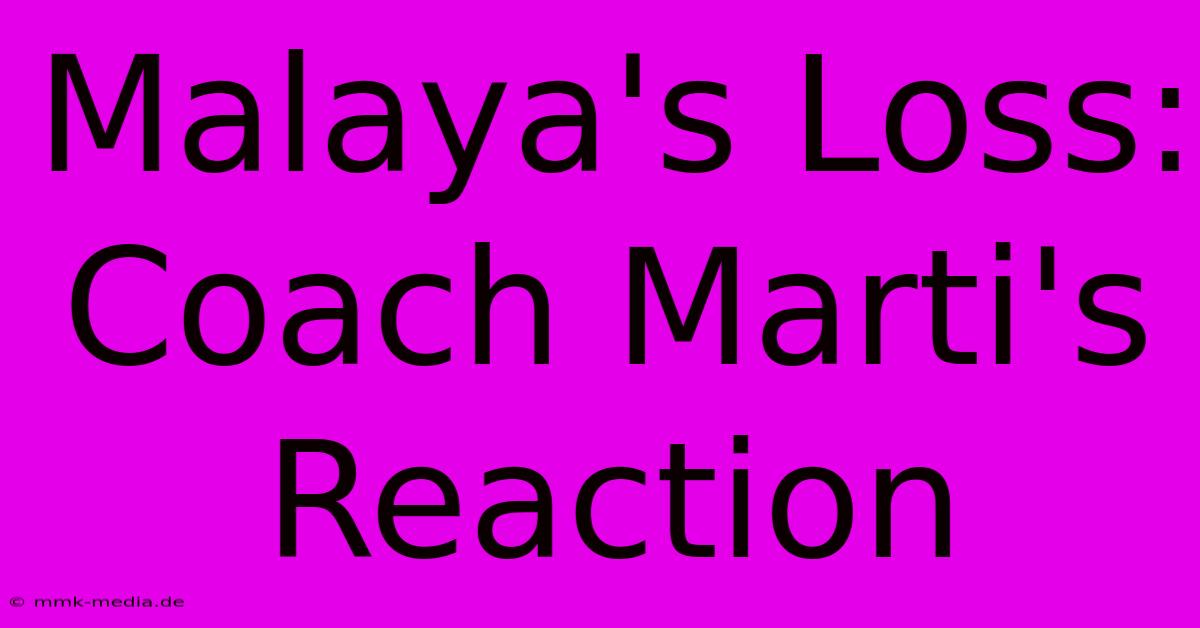 Malaya's Loss: Coach Marti's Reaction