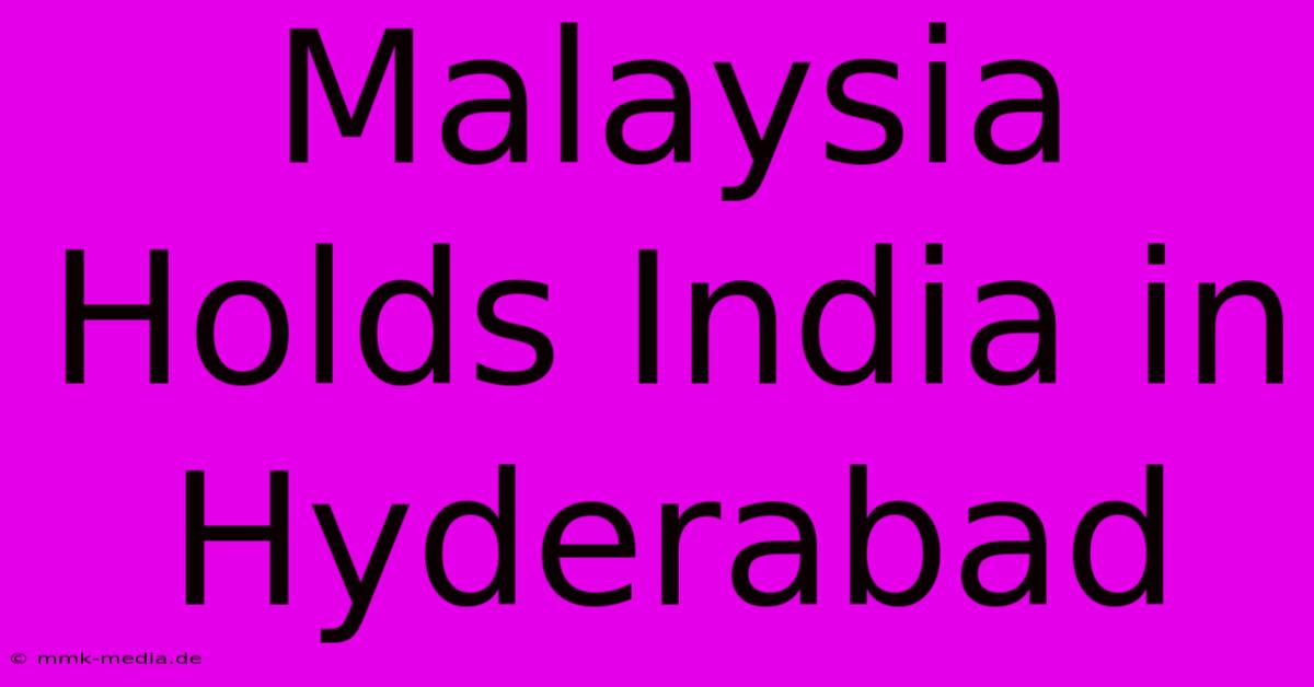 Malaysia Holds India In Hyderabad