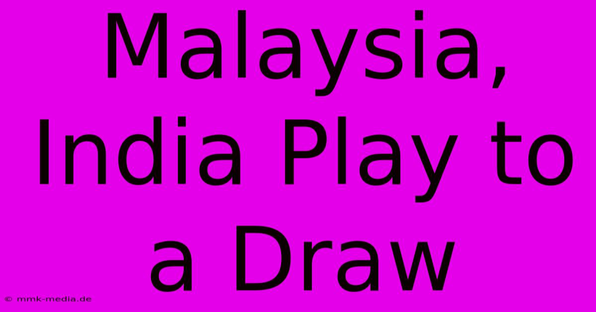 Malaysia, India Play To A Draw