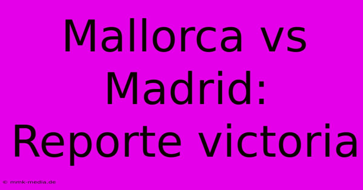 Mallorca Vs Madrid: Reporte Victoria