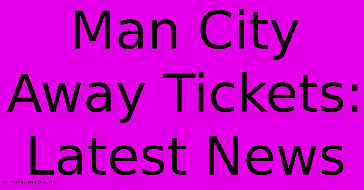 Man City Away Tickets: Latest News