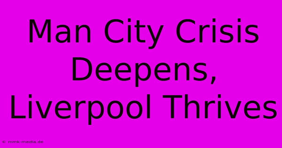 Man City Crisis Deepens, Liverpool Thrives