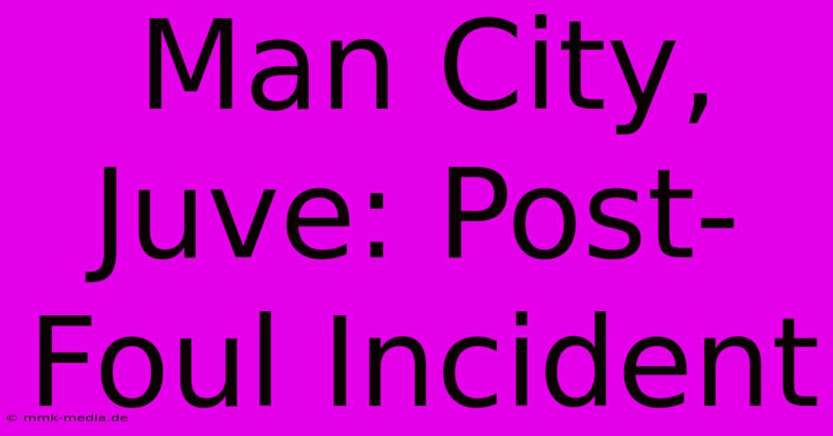 Man City, Juve: Post-Foul Incident