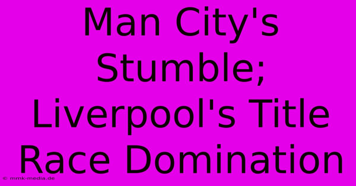 Man City's Stumble; Liverpool's Title Race Domination