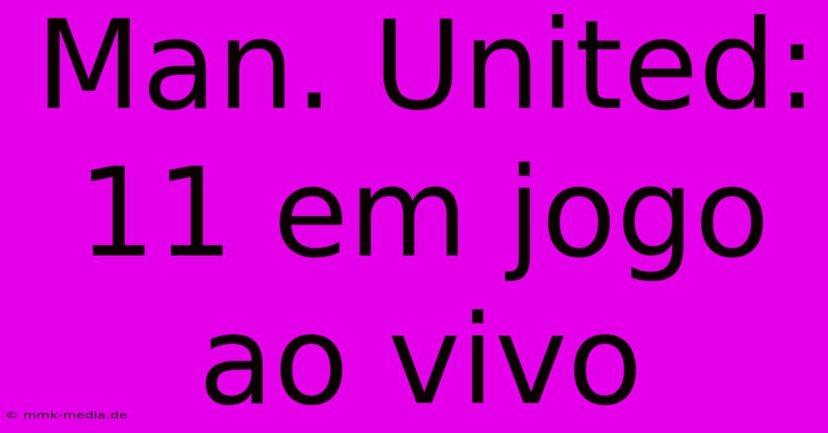 Man. United: 11 Em Jogo Ao Vivo