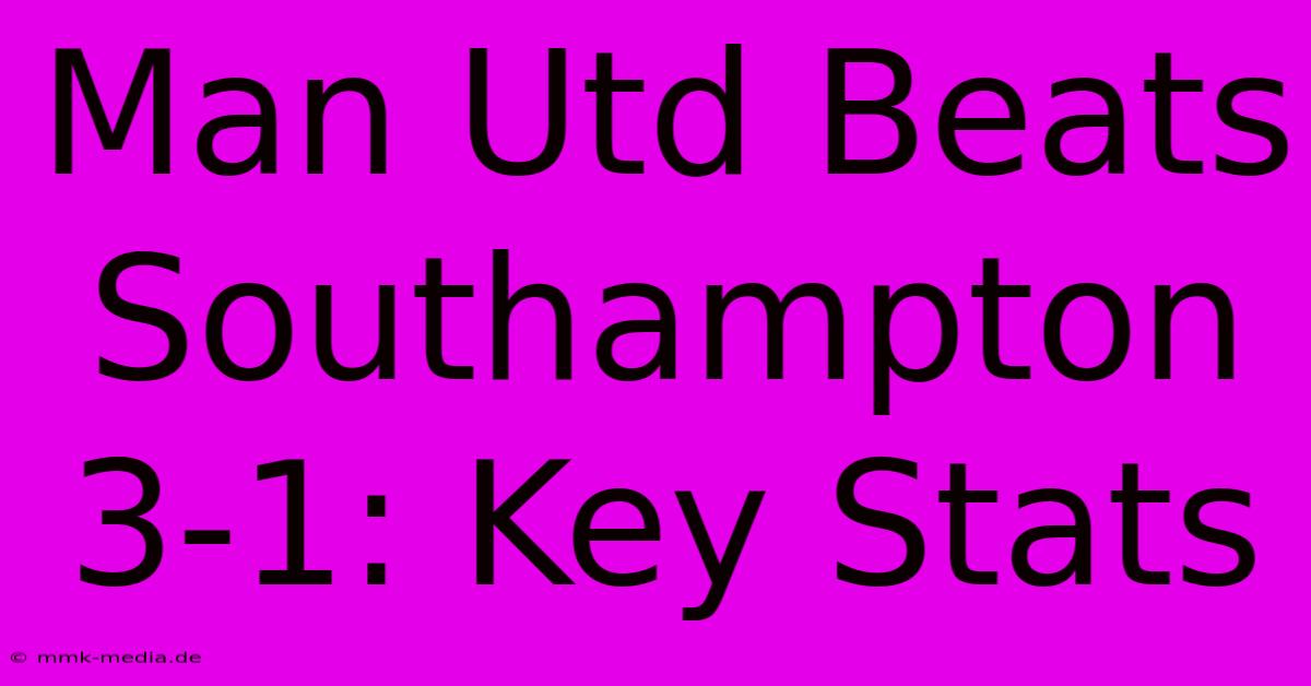 Man Utd Beats Southampton 3-1: Key Stats