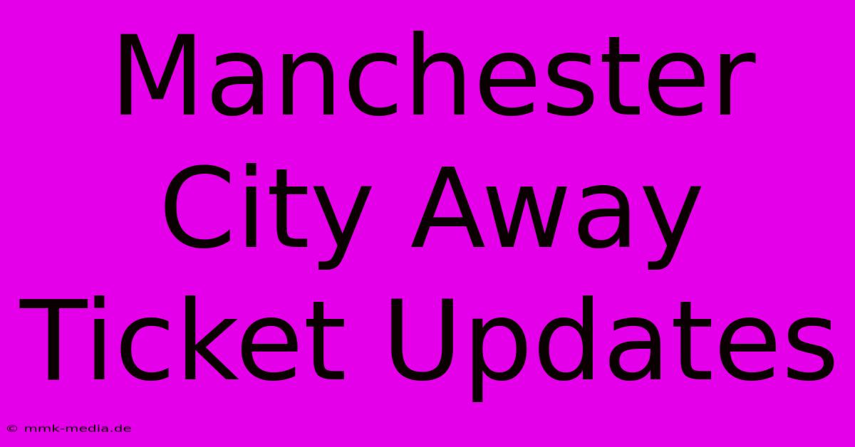 Manchester City Away Ticket Updates