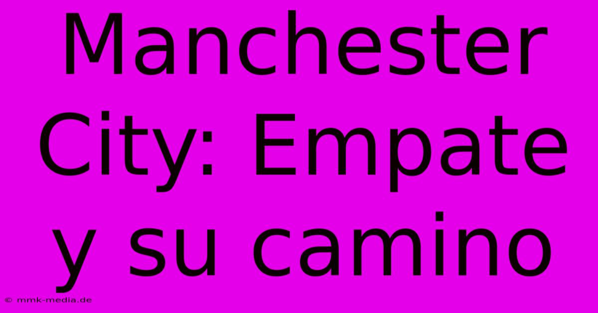 Manchester City: Empate Y Su Camino