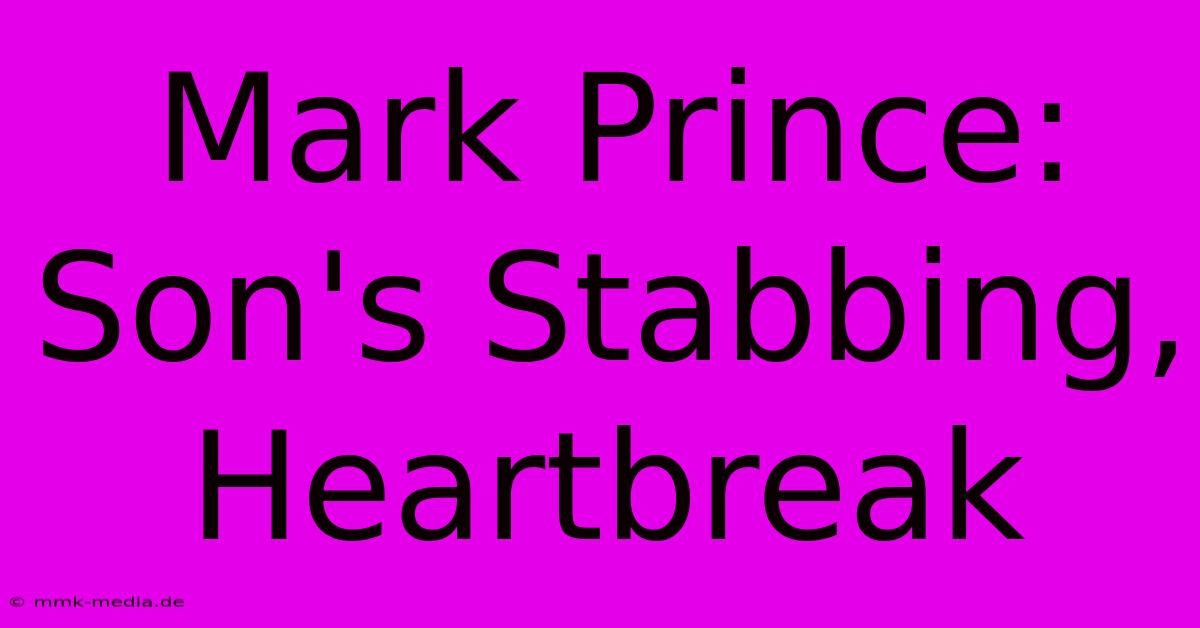 Mark Prince: Son's Stabbing, Heartbreak