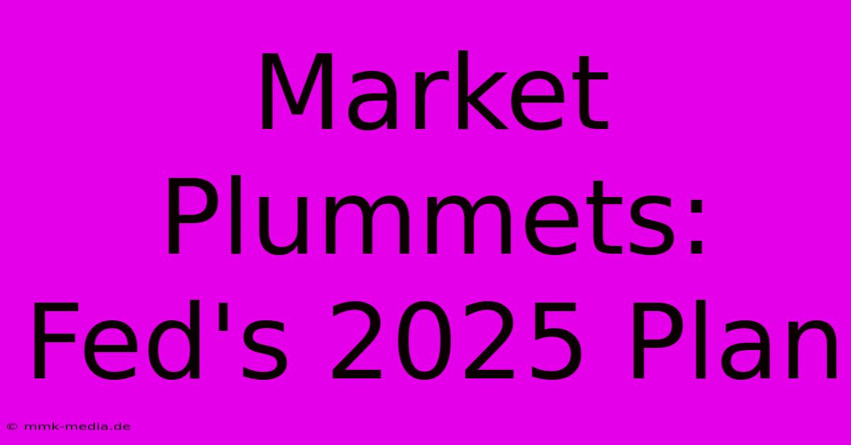 Market Plummets: Fed's 2025 Plan