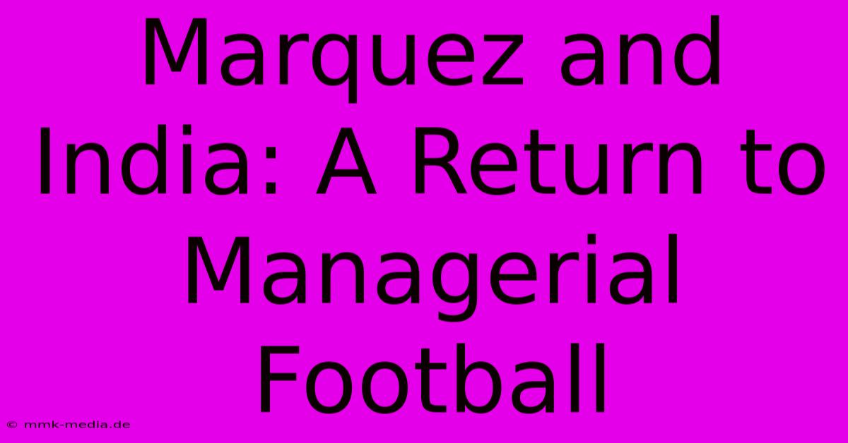 Marquez And India: A Return To Managerial Football