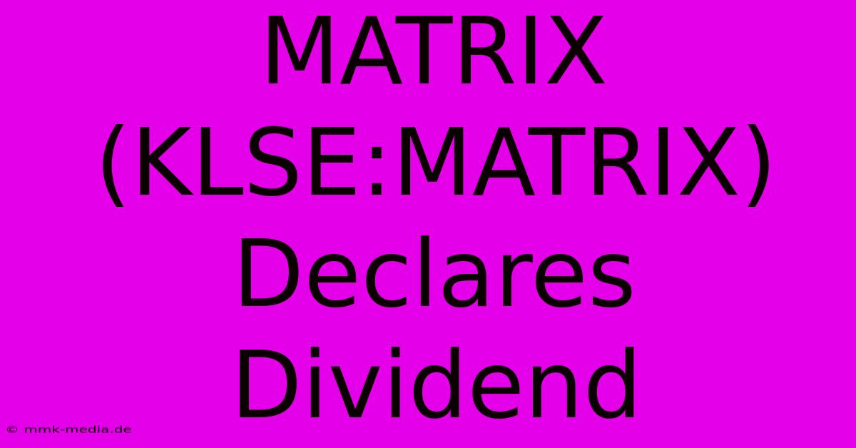 MATRIX (KLSE:MATRIX) Declares Dividend