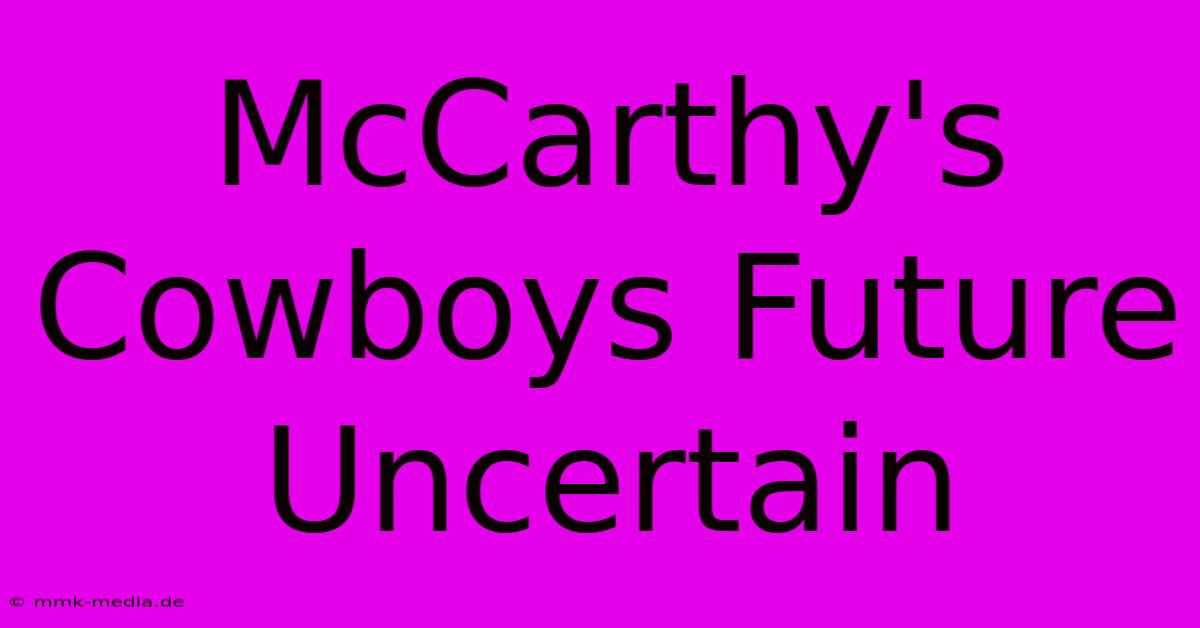 McCarthy's Cowboys Future Uncertain