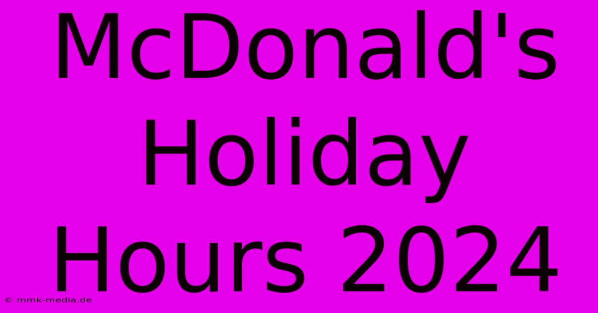 McDonald's Holiday Hours 2024