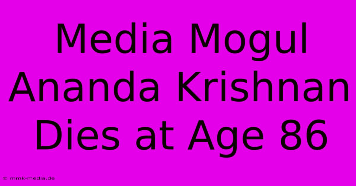 Media Mogul Ananda Krishnan Dies At Age 86