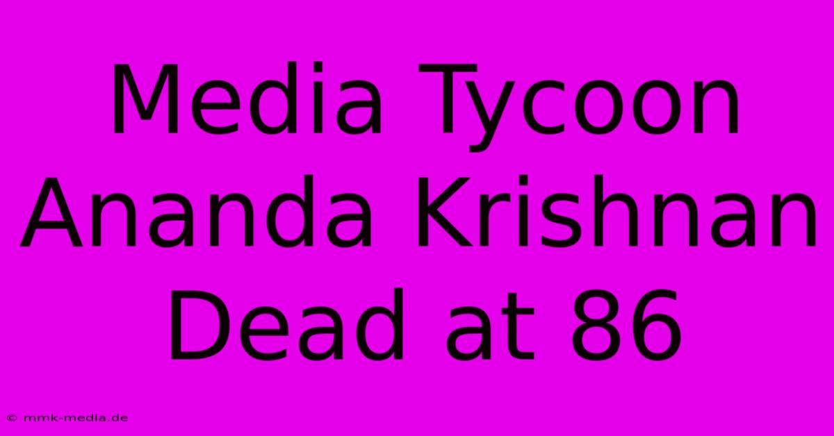 Media Tycoon Ananda Krishnan Dead At 86