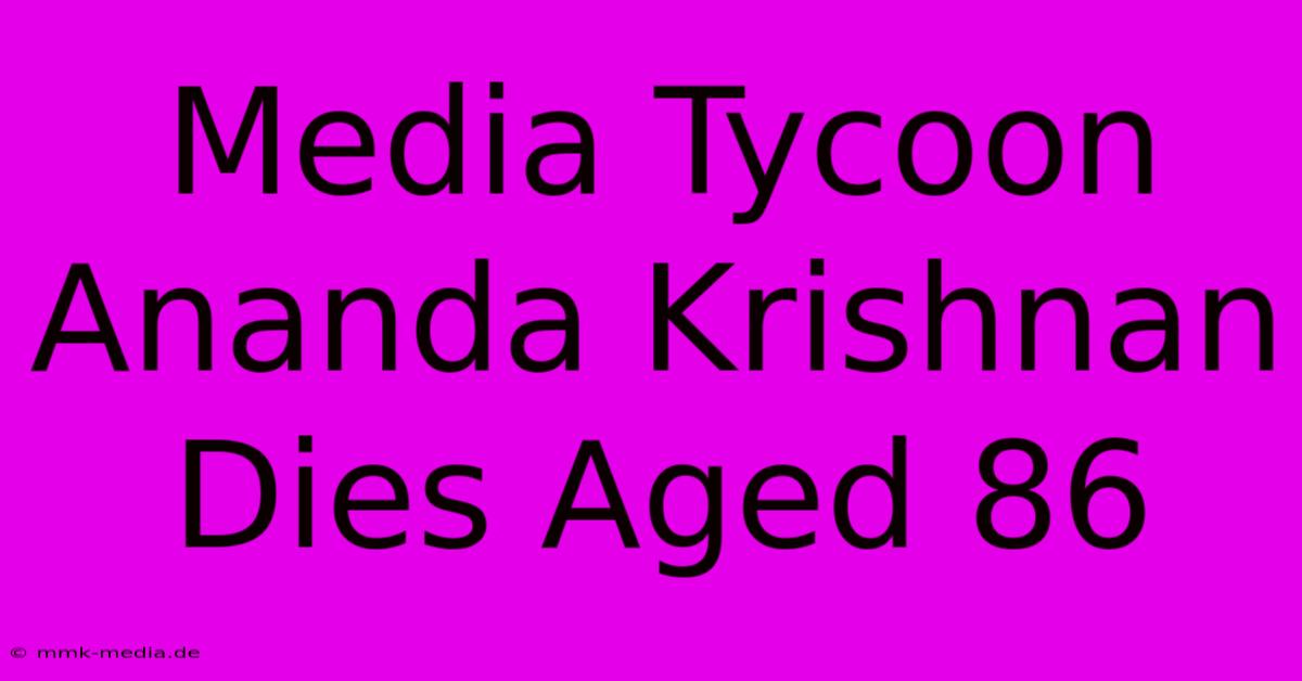 Media Tycoon Ananda Krishnan Dies Aged 86